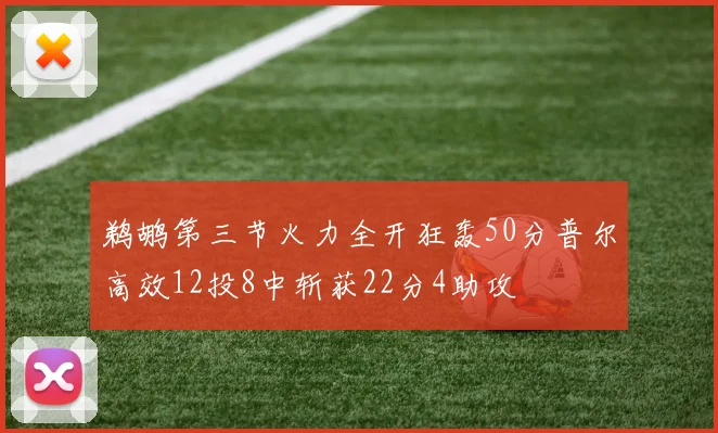 鹈鹕第三节火力全开狂轰50分普尔高效12投8中斩获22分4助攻