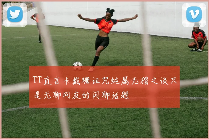 TT直言卡戴珊诅咒纯属无稽之谈只是无聊网友的闲聊话题
