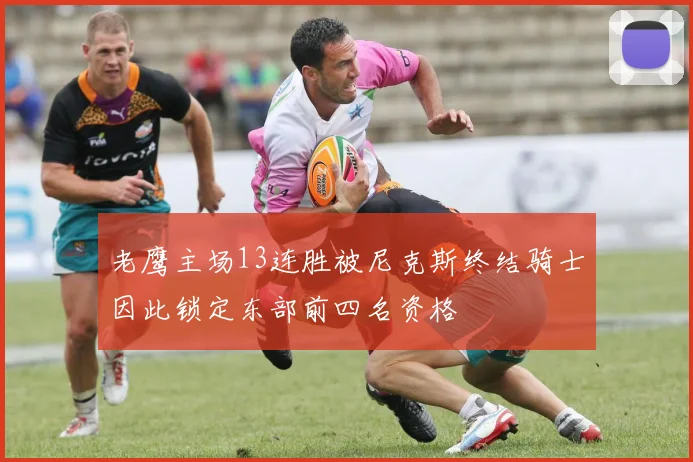 老鹰主场13连胜被尼克斯终结骑士因此锁定东部前四名资格